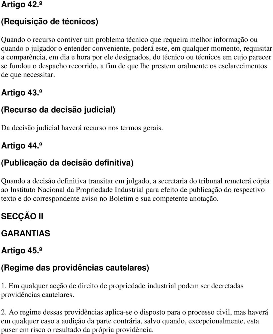 comparência, em dia e hora por ele designados, do técnico ou técnicos em cujo parecer se fundou o despacho recorrido, a fim de que lhe prestem oralmente os esclarecimentos de que necessitar.