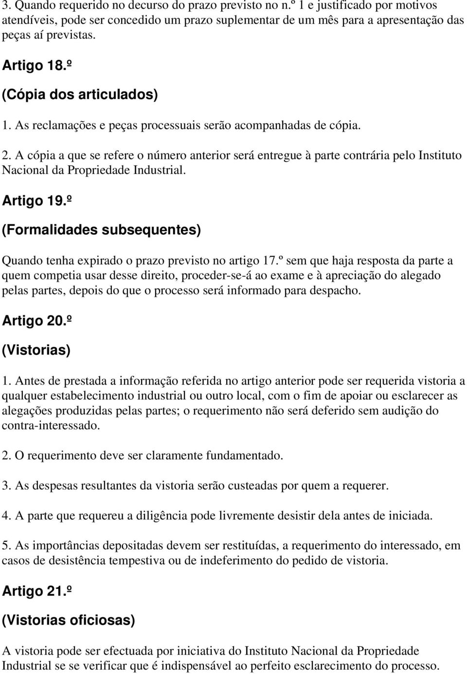 A cópia a que se refere o número anterior será entregue à parte contrária pelo Instituto Nacional da Propriedade Industrial. Artigo 19.