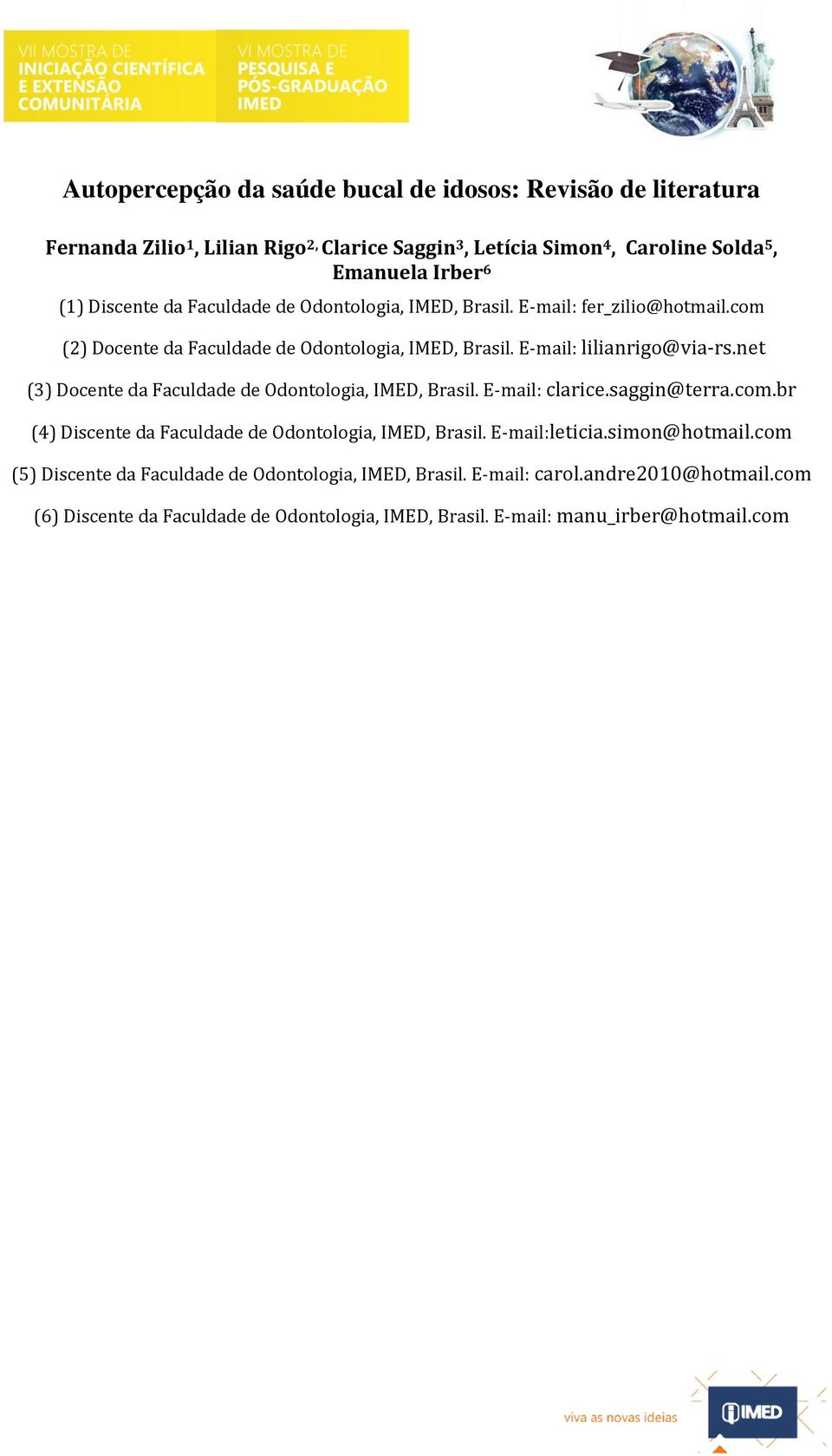 net (3) Docente da Faculdade de Odontologia, IMED, Brasil. E-mail: clarice.saggin@terra.com.br (4) Discente da Faculdade de Odontologia, IMED, Brasil. E-mail:leticia.