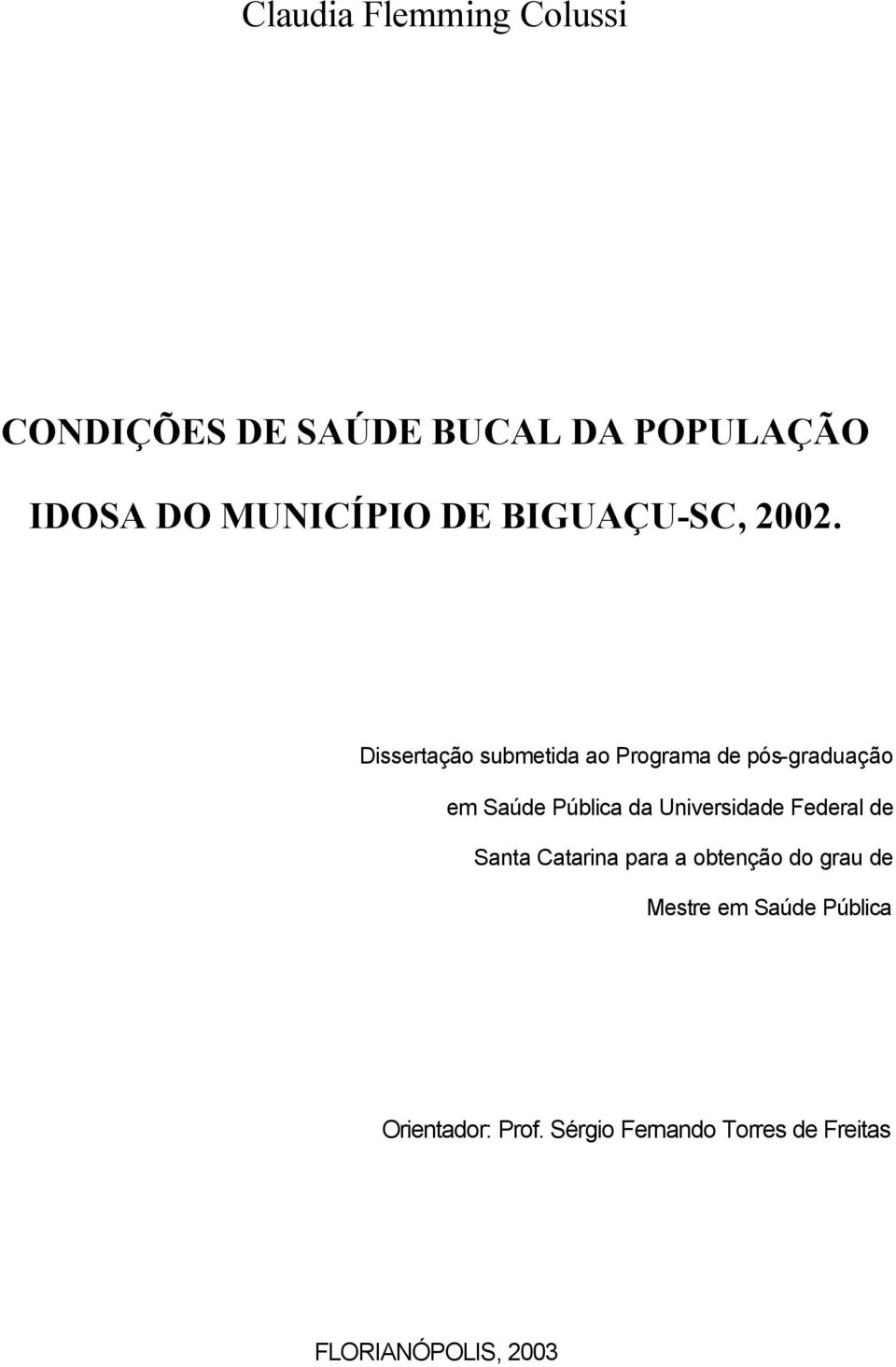 Dissertação submetida ao Programa de pós-graduação em Saúde Pública da Universidade