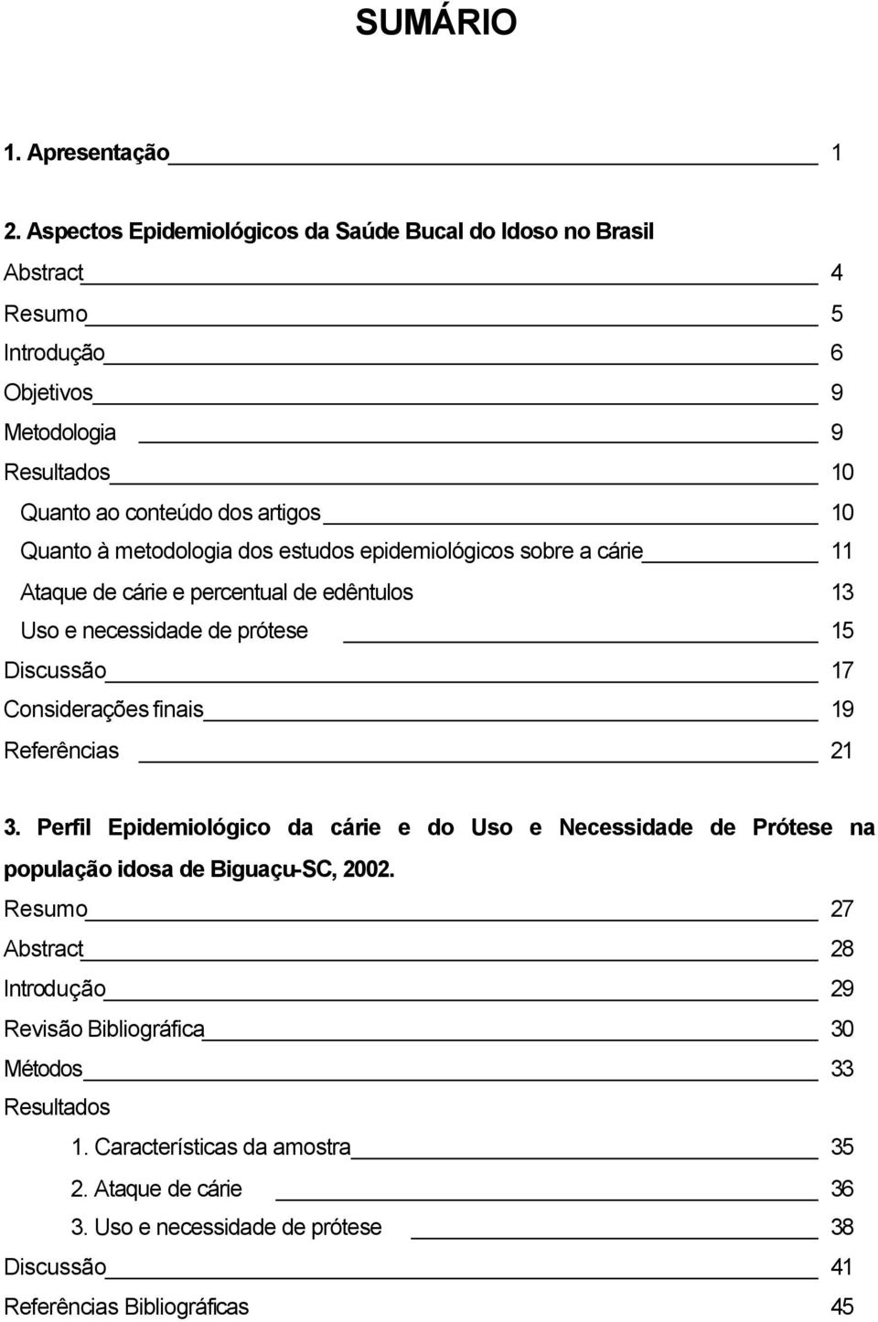 metodologia dos estudos epidemiológicos sobre a cárie 11 Ataque de cárie e percentual de edêntulos 13 Uso e necessidade de prótese 15 Discussão 17 Considerações finais 19