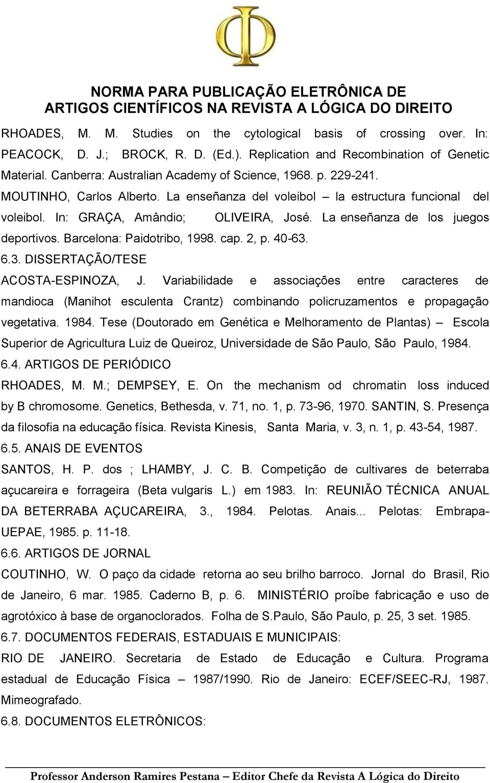 Barcelona: Paidotribo, 1998. cap. 2, p. 40-63. 6.3. DISSERTAÇÃO/TESE del OLIVEIRA, José. La enseñanza de los juegos ACOSTA-ESPINOZA, J.