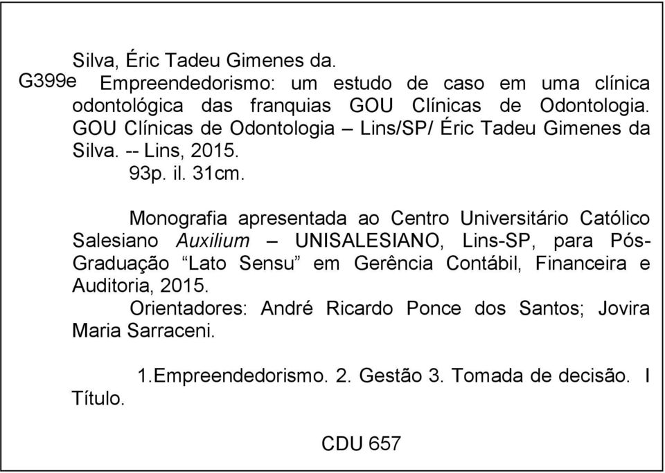 GOU Clínicas de Odontologia Lins/SP/ Éric Tadeu Gimenes da Silva. -- Lins, 2015. 93p. il. 31cm.