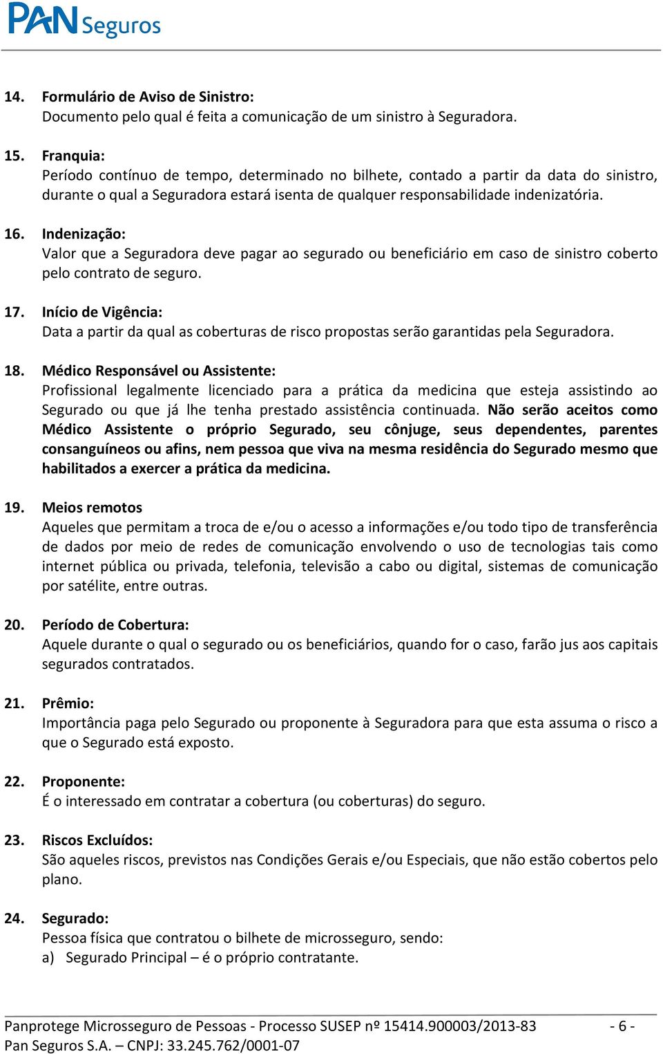 Indenização: Valor que a Seguradora deve pagar ao segurado ou beneficiário em caso de sinistro coberto pelo contrato de seguro. 17.