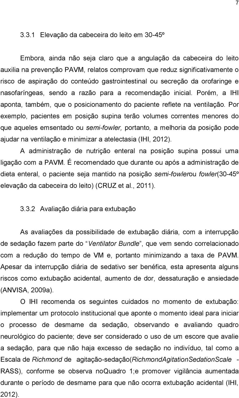 Porém, a IHI aponta, também, que o posicionamento do paciente reflete na ventilação.