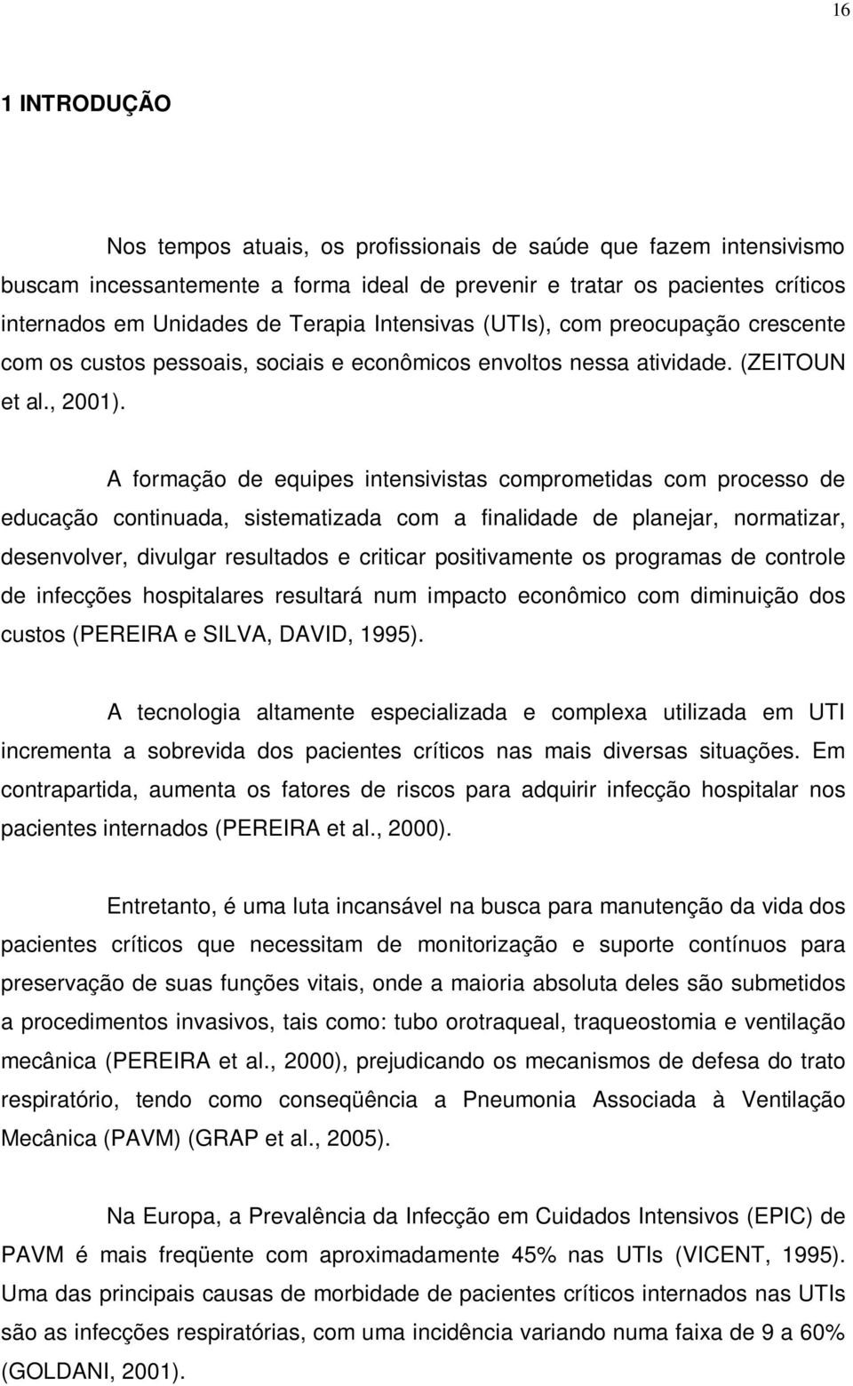 A formação de equipes intensivistas comprometidas com processo de educação continuada, sistematizada com a finalidade de planejar, normatizar, desenvolver, divulgar resultados e criticar