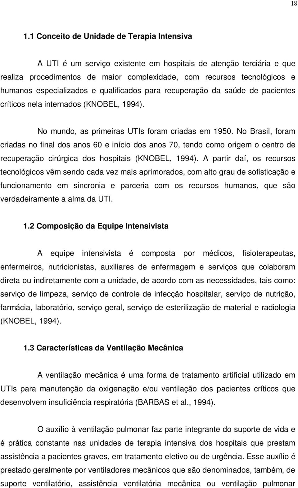 No Brasil, foram criadas no final dos anos 60 e início dos anos 70, tendo como origem o centro de recuperação cirúrgica dos hospitais (KNOBEL, 1994).