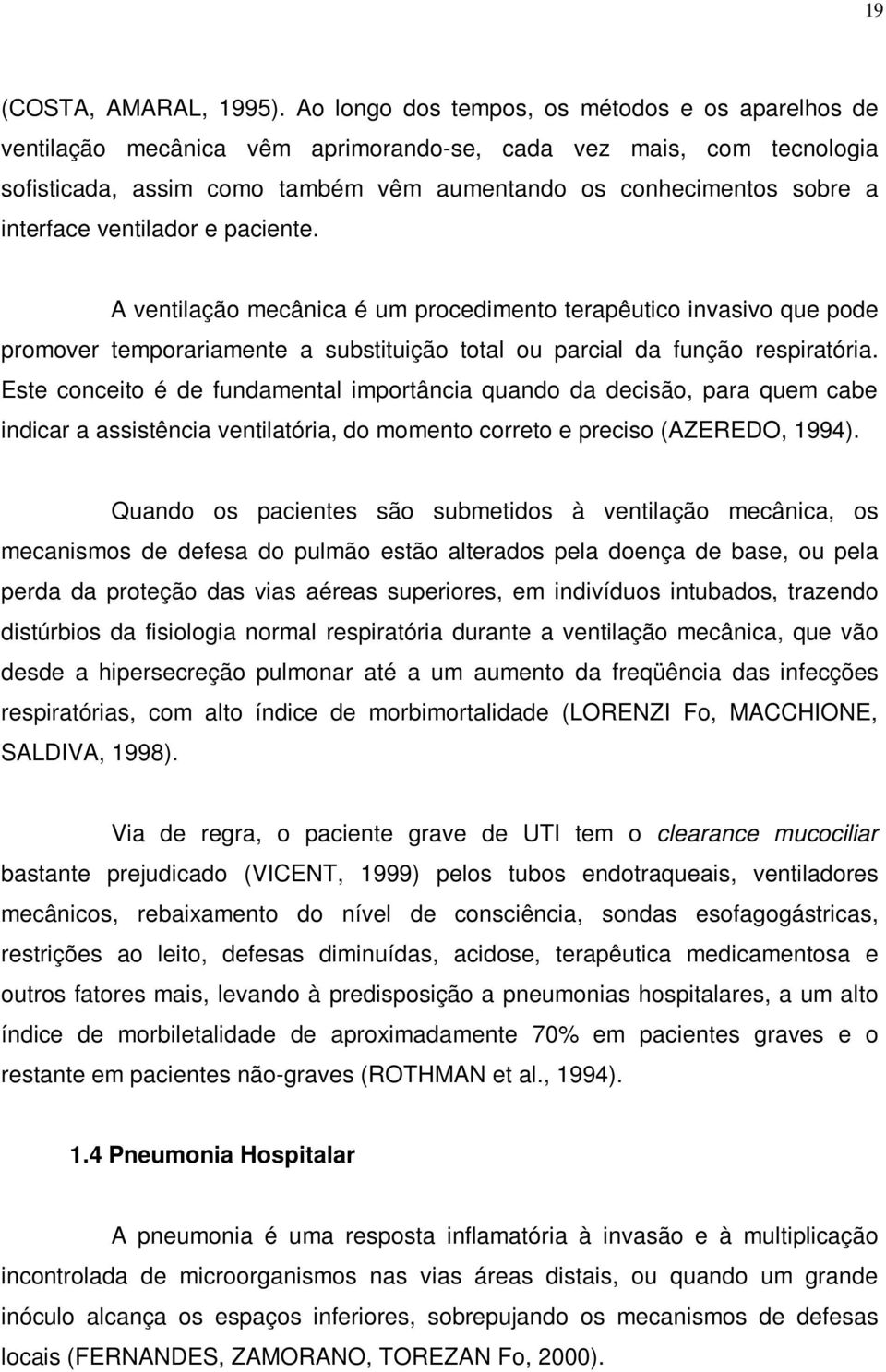 interface ventilador e paciente. A ventilação mecânica é um procedimento terapêutico invasivo que pode promover temporariamente a substituição total ou parcial da função respiratória.