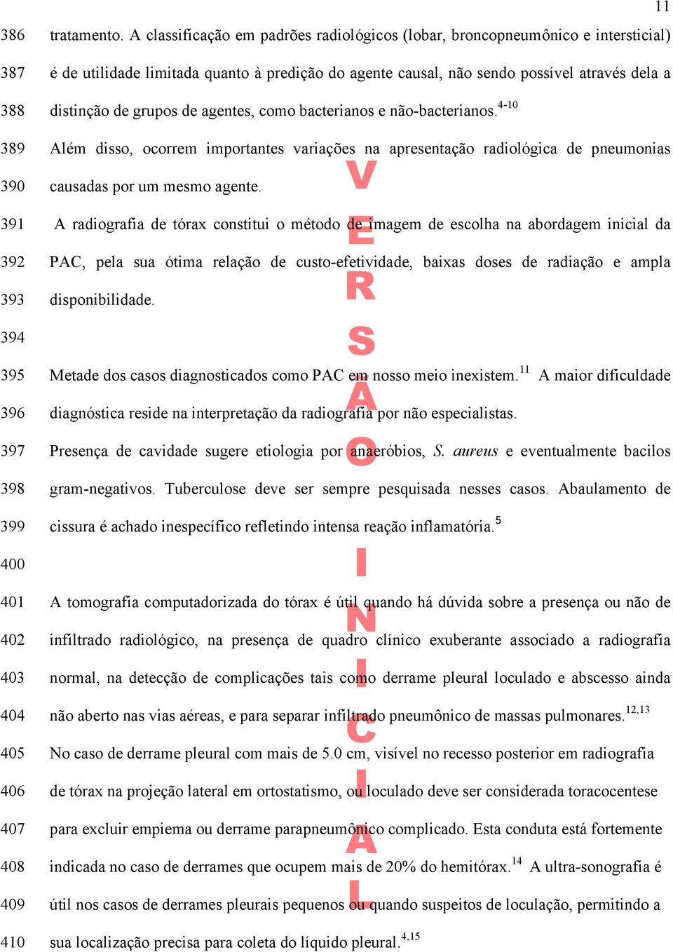 agentes, como bacterianos e não-bacterianos. 4-10 Além disso, ocorrem importantes variações na apresentação radiológica de pneumonias causadas por um mesmo agente.