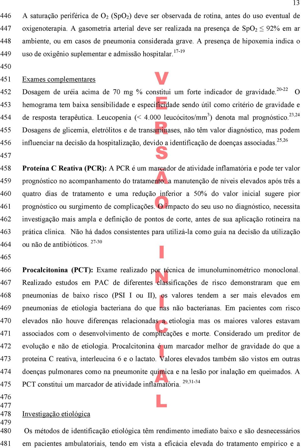 A presença de hipoxemia indica o uso de oxigênio suplementar e admissão hospitalar. 17-19 Exames complementares Dosagem de uréia acima de 70 mg % constitui um forte indicador de gravidade.