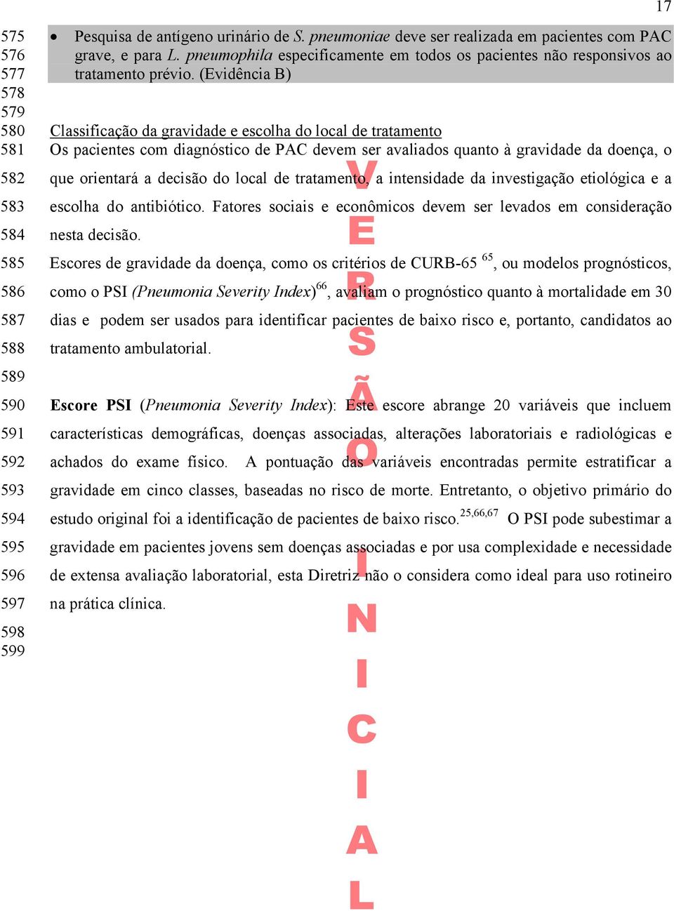 (Evidência B) Classificação da gravidade e escolha do local de tratamento Os pacientes com diagnóstico de PAC devem ser avaliados quanto à gravidade da doença, o que orientará a decisão do local de