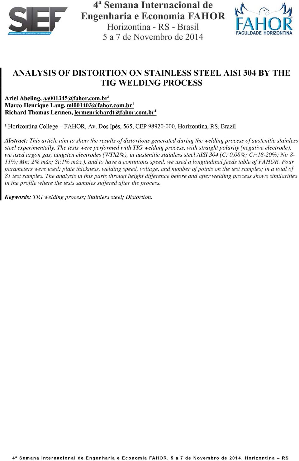 Dos Ipês, 565, CEP 98920-000, Horizontina, RS, Brazil Abstract: This article aim to show the results of distortions generated during the welding process of austenitic stainless steel experimentally.