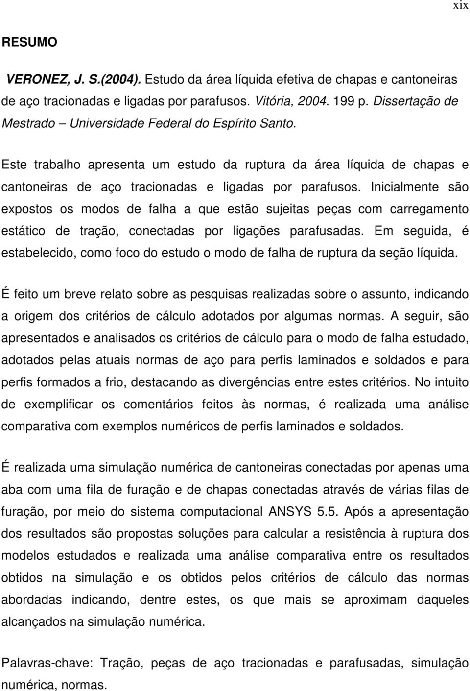 Inicialmente são expostos os modos de falha a que estão sujeitas peças com carregamento estático de tração, conectadas por ligações parafusadas.