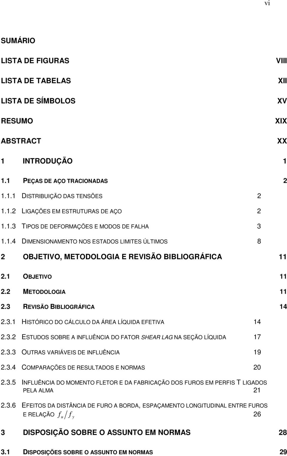 3 REVISÃO BIBLIOGRÁFICA 14 2.3.1 HISTÓRICO DO CÁLCULO DA ÁREA LÍQUIDA EFETIVA 14 2.3.2 ESTUDOS SOBRE A INFLUÊNCIA DO FATOR SHEAR LAG NA SEÇÃO LÍQUIDA 17 2.3.3 OUTRAS VARIÁVEIS DE INFLUÊNCIA 19 2.3.4 COMPARAÇÕES DE RESULTADOS E NORMAS 20 2.