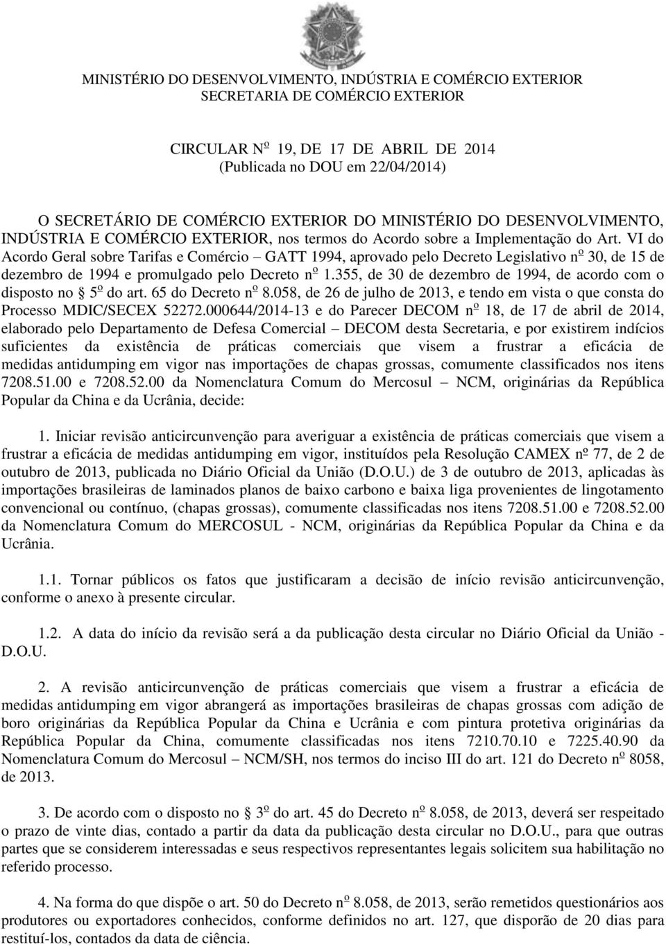 VI do Acordo Geral sobre Tarifas e Comércio GATT 1994, aprovado pelo Decreto Legislativo n o 30, de 15 de dezembro de 1994 e promulgado pelo Decreto n o 1.