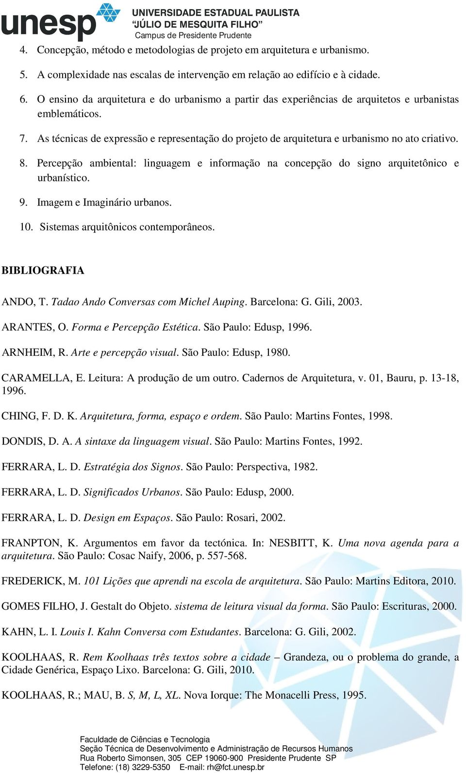 As técnicas de expressão e representação do projeto de arquitetura e urbanismo no ato criativo. 8. Percepção ambiental: linguagem e informação na concepção do signo arquitetônico e urbanístico. 9.