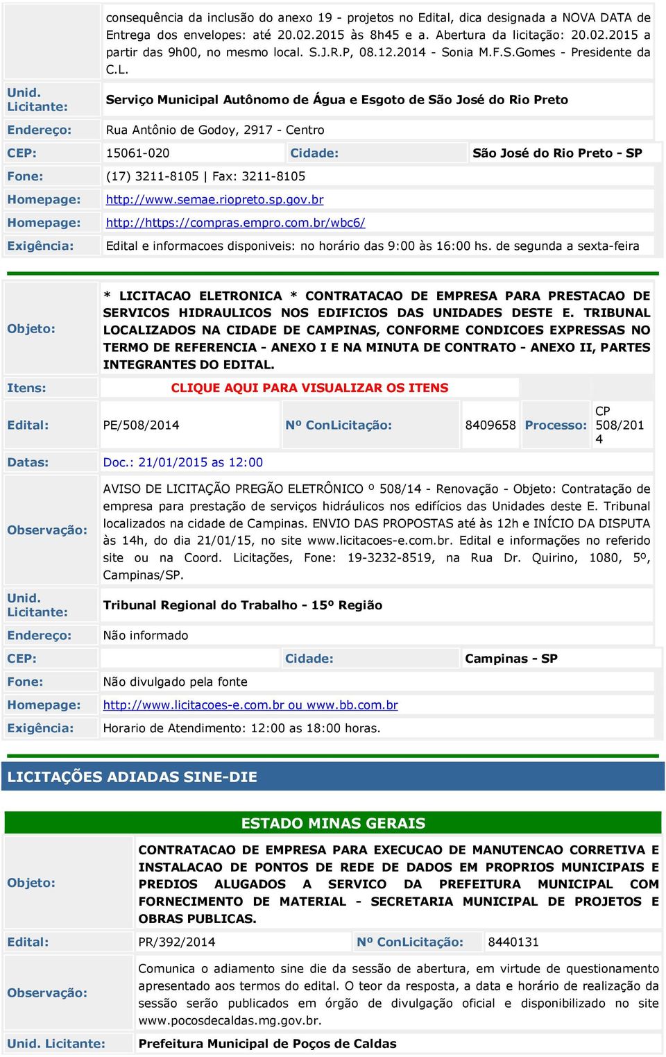 Serviço Municipal Autônomo de Água e Esgoto de São José do Rio Preto Rua Antônio de Godoy, 2917 - Centro CEP: 15061-020 Cidade: São José do Rio Preto - SP Fone: (17) 3211-8105 Fax: 3211-8105