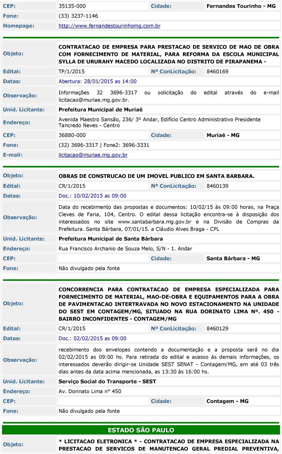 Edital: TP/1/2015 Nº ConLicitação: 8460169 Datas: Abertura: 28/01/2015 as 14:00 Informações 32 3696-3317 ou solicitação do edital através do e-mail licitacao@muriae.mg.gov.br.