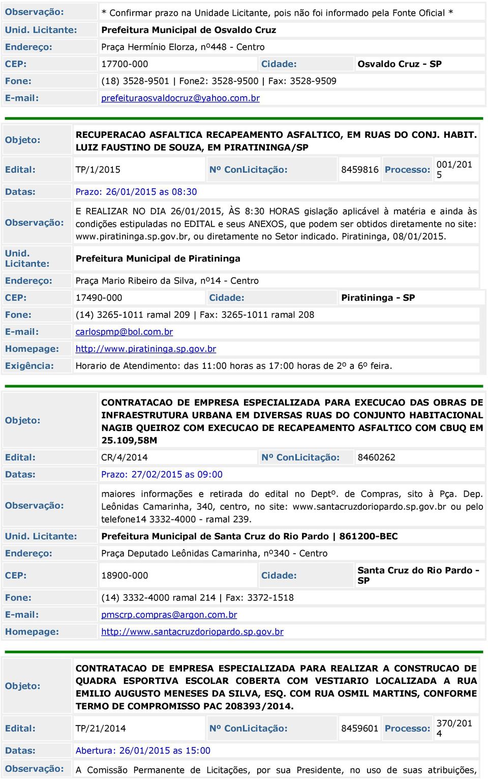 LUIZ FAUSTINO DE SOUZA, EM PIRATININGA/SP Edital: TP/1/2015 Nº ConLicitação: 8459816 Processo: 001/201 5 Datas: Prazo: 26/01/2015 as 08:30 E REALIZAR NO DIA 26/01/2015, ÀS 8:30 HORAS gislação