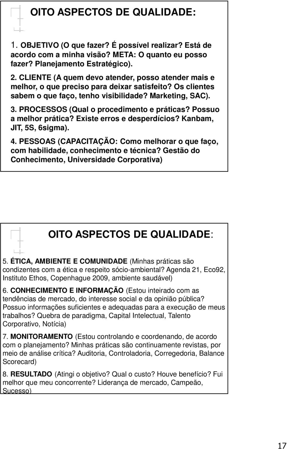 PROCESSOS (Qual o procedimento e práticas? Possuo a melhor prática? Existe erros e desperdícios? Kanbam, JIT, 5S, 6sigma). 4.