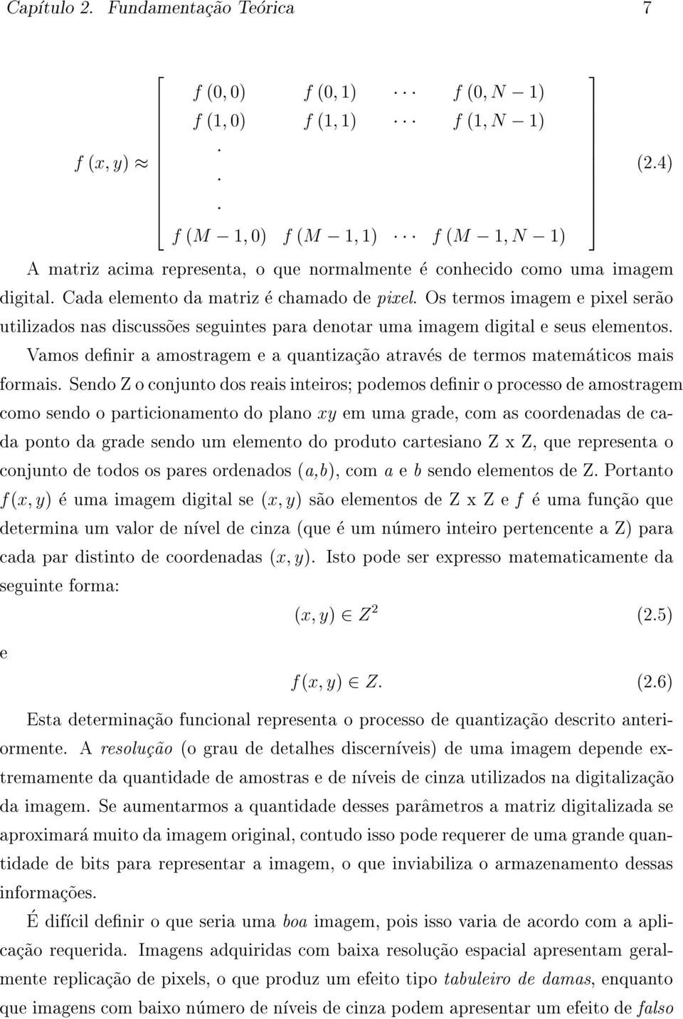 Os termos imagem e pixel ser~ao utilizados nas discuss~oes seguintes para denotar uma imagem digital e seus elementos.