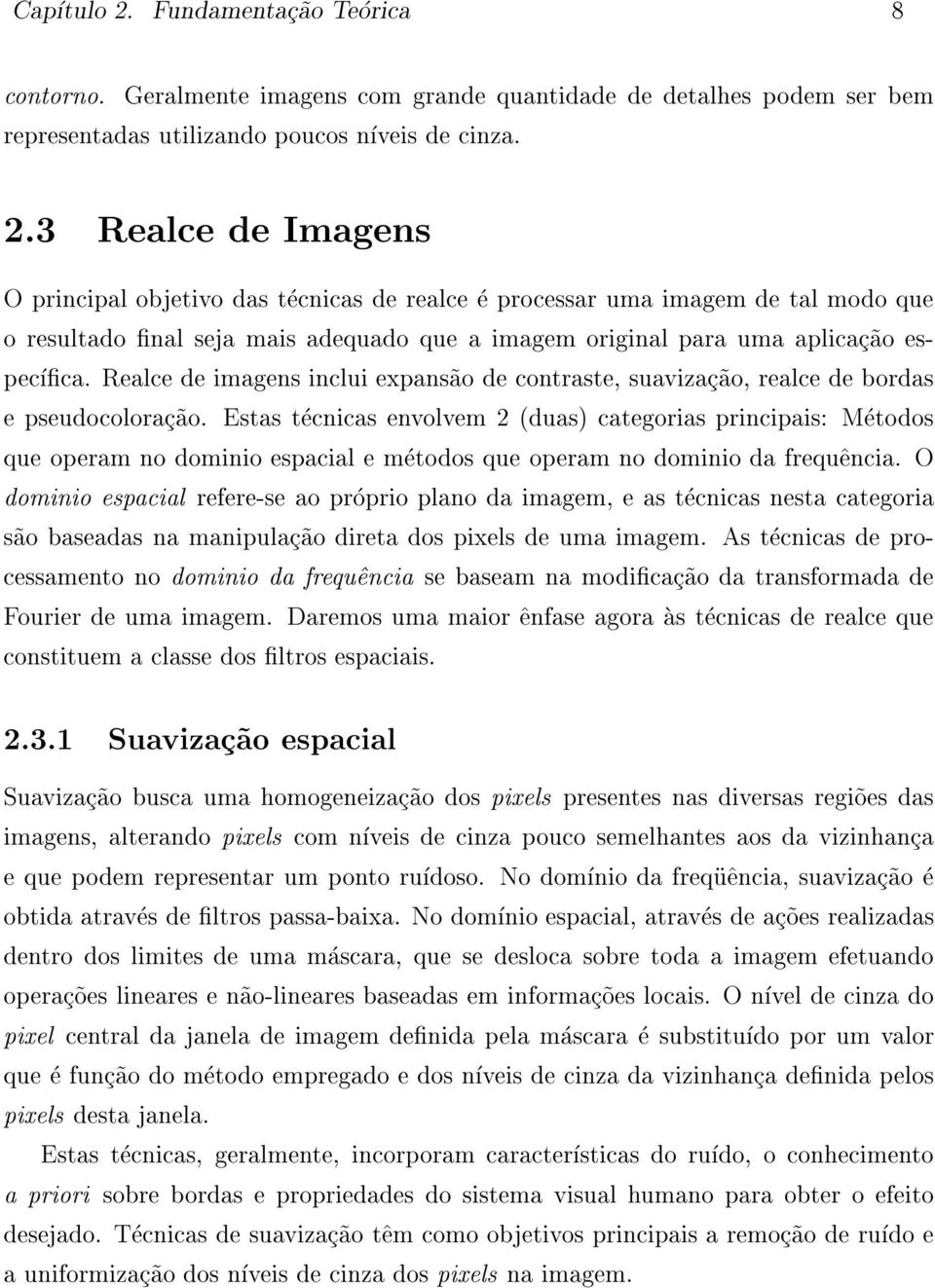 Estas tecnicas envolvem 2 (duas) categorias principais: Metodos que operam no dominio espacial e metodos que operam no dominio da frequ^encia.