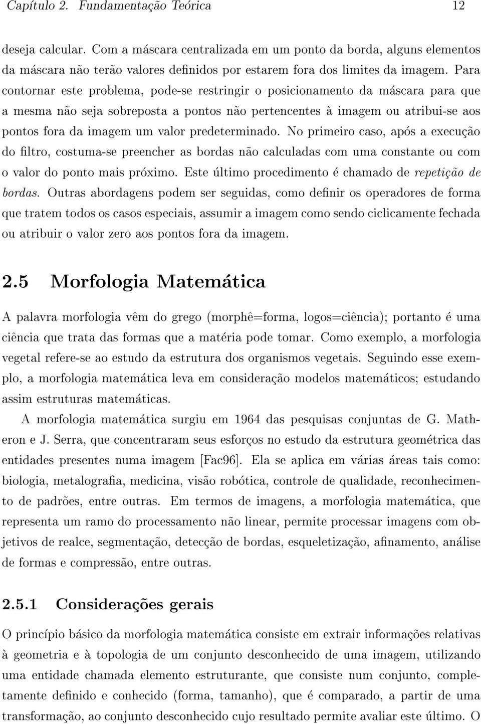 predeterminado. No primeiro caso, apos a execuc~ao do ltro, costuma-se preencher as bordas n~ao calculadas com uma constante ou com o valor do ponto mais proximo.