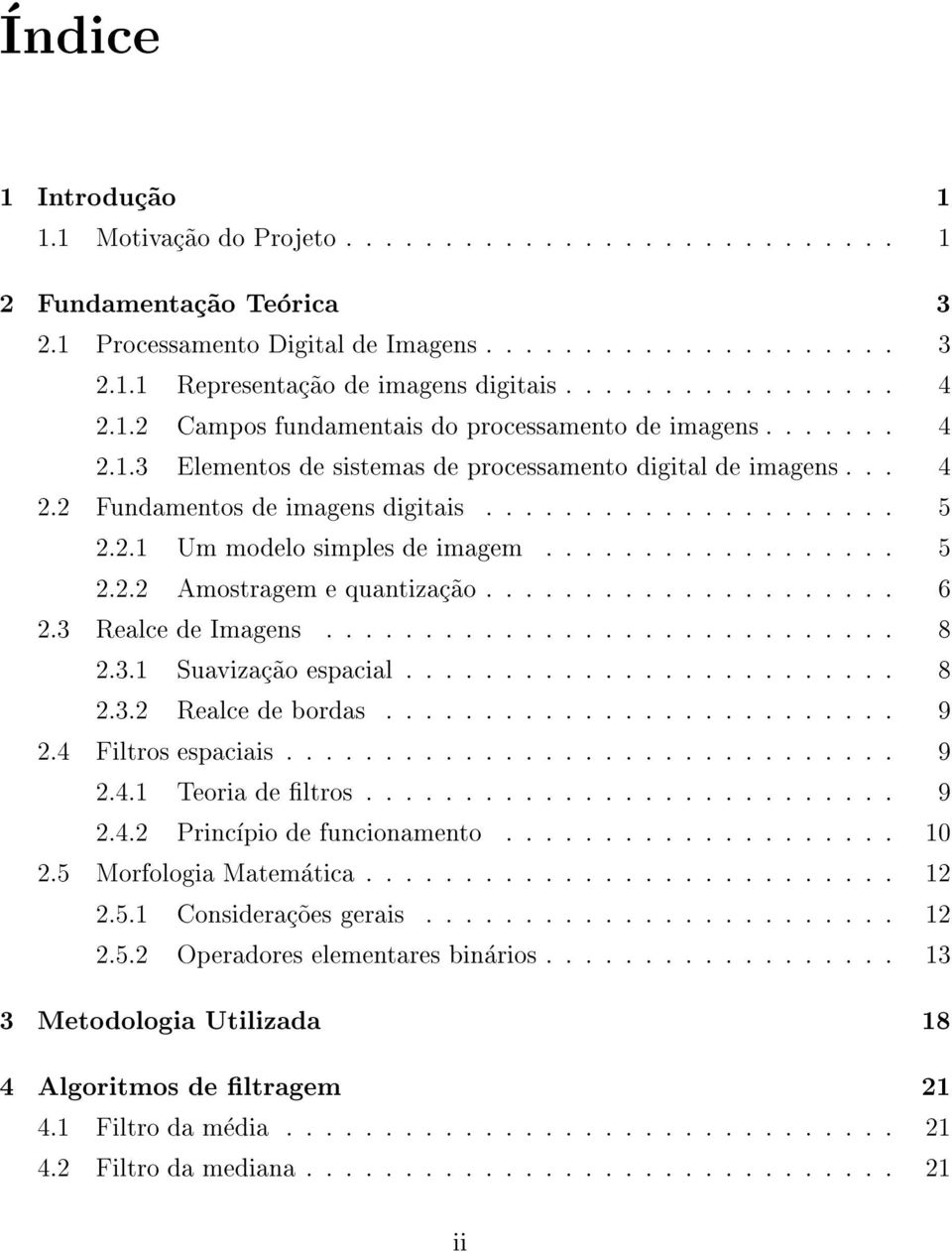 2.1 Um modelo simples de imagem.................. 5 2.2.2 Amostragem e quantizac~ao..................... 6 2.3 Realce de Imagens............................. 8 2.3.1 Suavizac~ao espacial......................... 8 2.3.2 Realce de bordas.