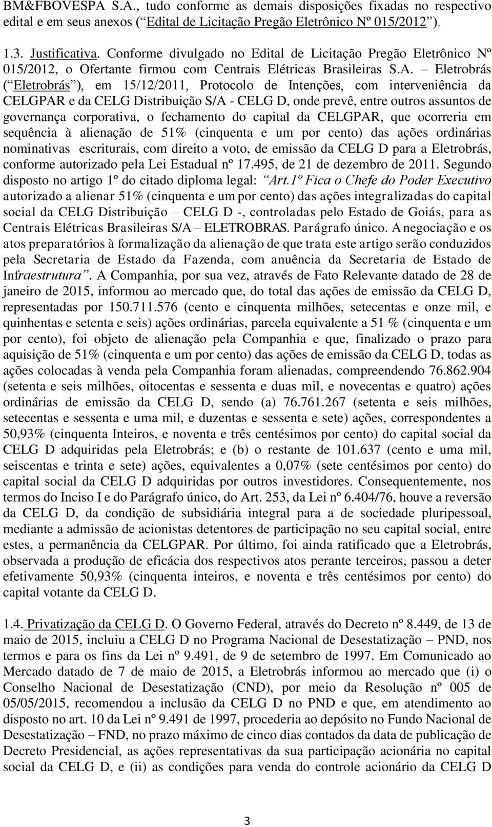 Eletrobrás ( Eletrobrás ), em 15/12/2011, Protocolo de Intenções, com interveniência da CELGPAR e da CELG Distribuição S/A - CELG D, onde prevê, entre outros assuntos de governança corporativa, o