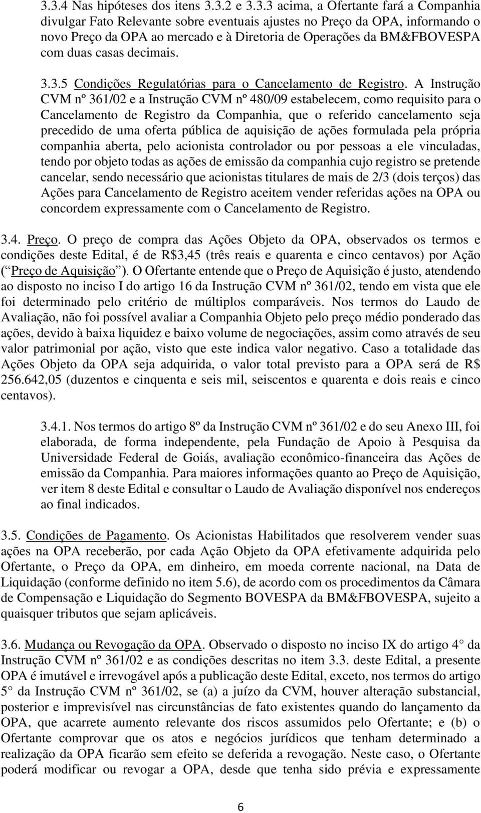 A Instrução CVM nº 361/02 e a Instrução CVM nº 480/09 estabelecem, como requisito para o Cancelamento de Registro da Companhia, que o referido cancelamento seja precedido de uma oferta pública de