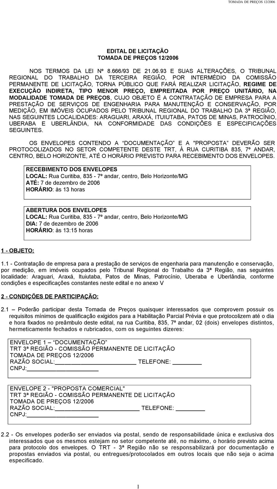 93 E SUAS ALTERAÇÕES, O TRIBUNAL REGIONAL DO TRABALHO DA TERCEIRA REGIÃO, POR INTERMÉDIO DA COMISSÃO PERMANENTE DE LICITAÇÃO, TORNA PÚBLICO QUE FARÁ REALIZAR LICITAÇÃO, REGIME DE EXECUÇÃO INDIRETA,