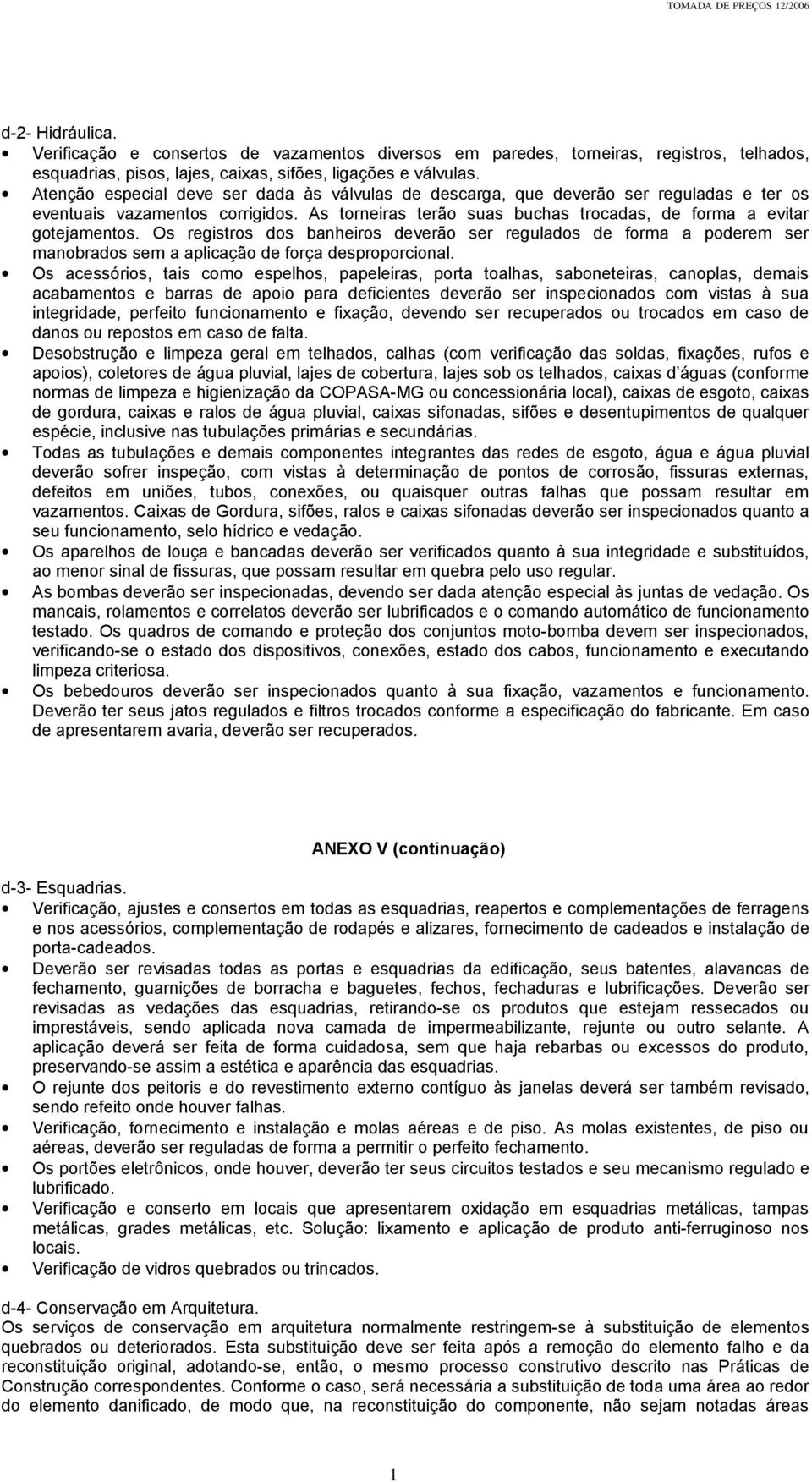 Os registros dos banheiros deverão ser regulados de forma a poderem ser manobrados sem a aplicação de força desproporcional.