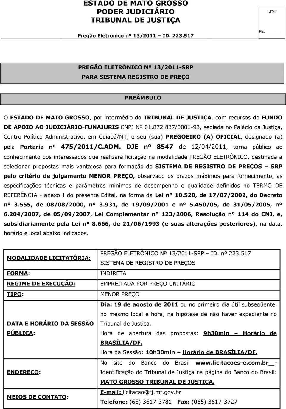 837/0001-93, sediada no Palácio da Justiça, Centro Político Administrativo, em Cuiabá/MT, e seu (sua) PREGOEIRO (A) OFICIAL, designado (a) pela Portaria nº 475/2011/C.ADM.