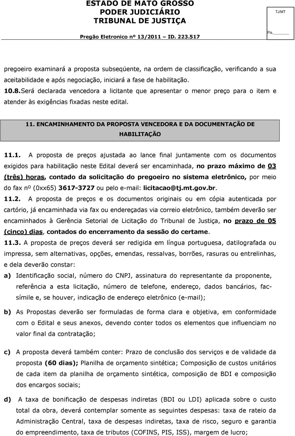 Será declarada vencedora a licitante que apresentar o menor preço para o item e atender às exigências fixadas neste edital. 11.