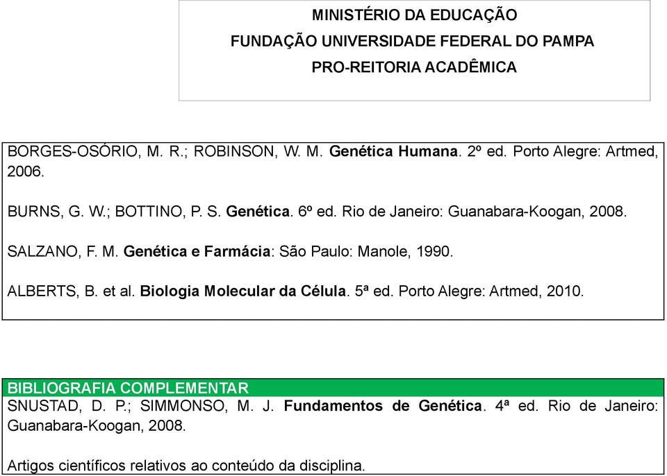 ALBERTS, B. et al. Biologia Molecular da Célula. 5ª ed. Porto Alegre: Artmed, 2010. BIBLIOGRAFIA COMPLEMENTAR SNUSTAD, D. P.; SIMMONSO, M.