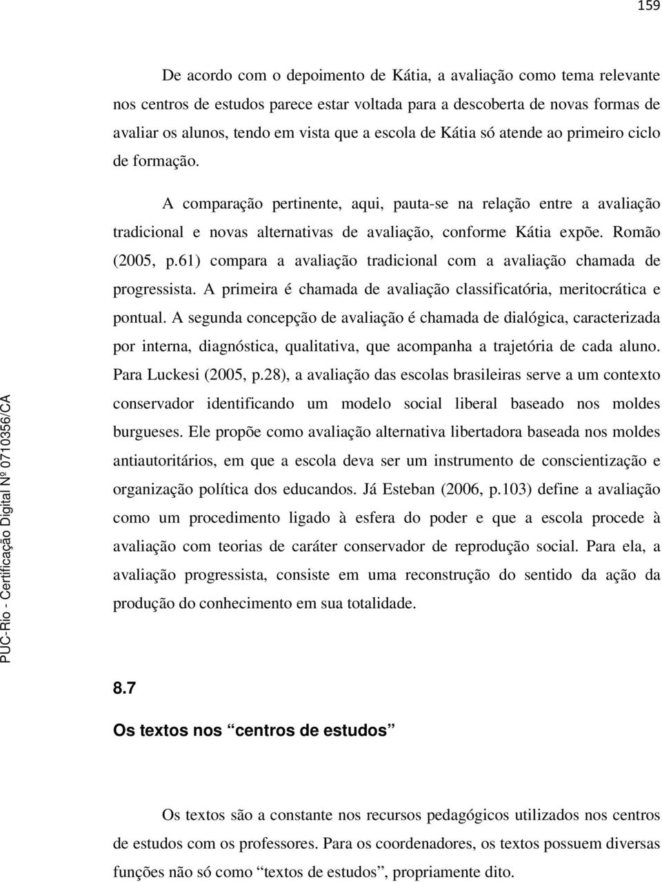 Romão (2005, p.61) compara a avaliação tradicional com a avaliação chamada de progressista. A primeira é chamada de avaliação classificatória, meritocrática e pontual.