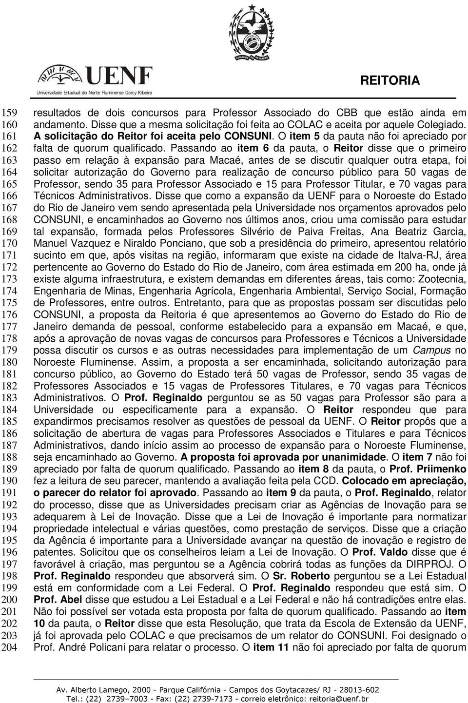 A solicitação do Reitor foi aceita pelo CONSUNI. O item 5 da pauta não foi apreciado por falta de quorum qualificado.