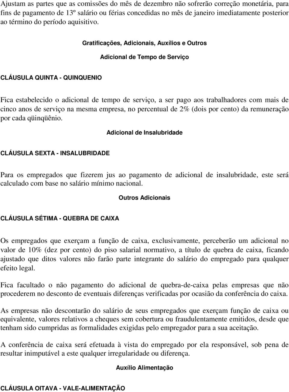 Gratificações, Adicionais, Auxílios e Outros Adicional de Tempo de Serviço CLÁUSULA QUINTA - QUINQUENIO Fica estabelecido o adicional de tempo de serviço, a ser pago aos trabalhadores com mais de