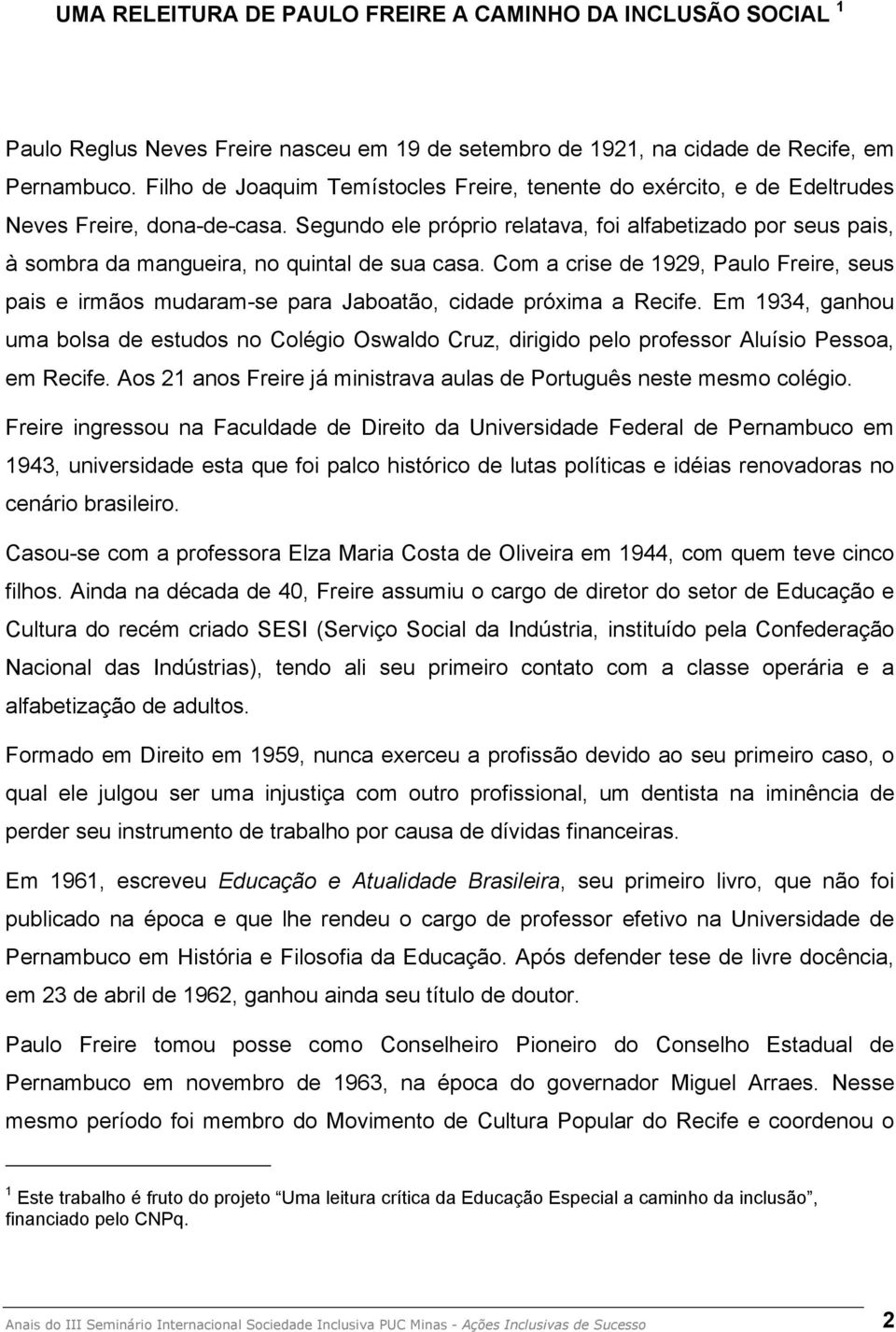 Segundo ele próprio relatava, foi alfabetizado por seus pais, à sombra da mangueira, no quintal de sua casa.