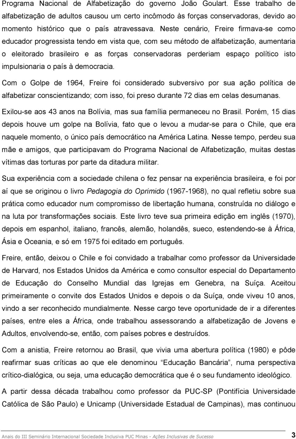 Neste cenário, Freire firmava-se como educador progressista tendo em vista que, com seu método de alfabetização, aumentaria o eleitorado brasileiro e as forças conservadoras perderiam espaço político