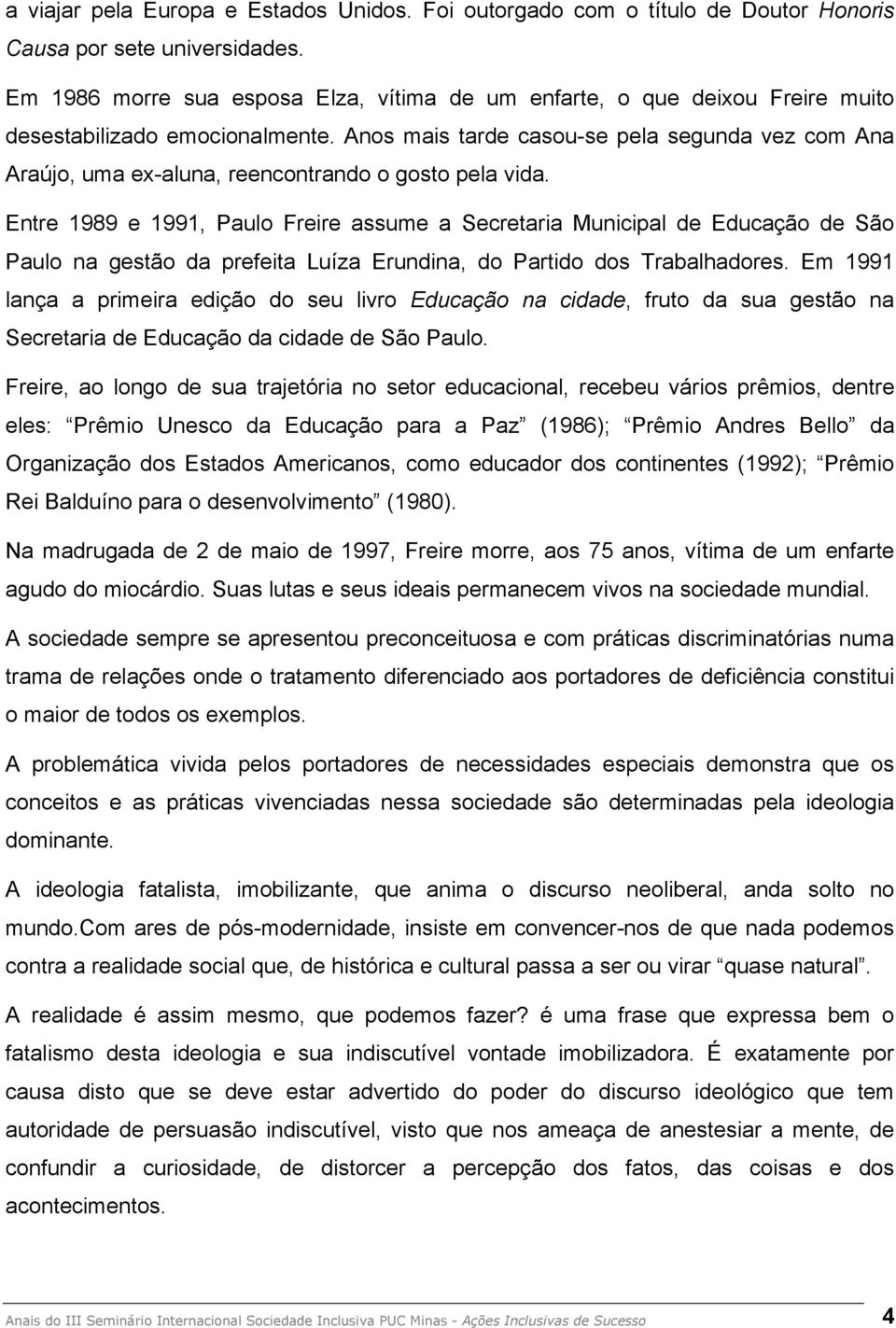 Anos mais tarde casou-se pela segunda vez com Ana Araújo, uma ex-aluna, reencontrando o gosto pela vida.