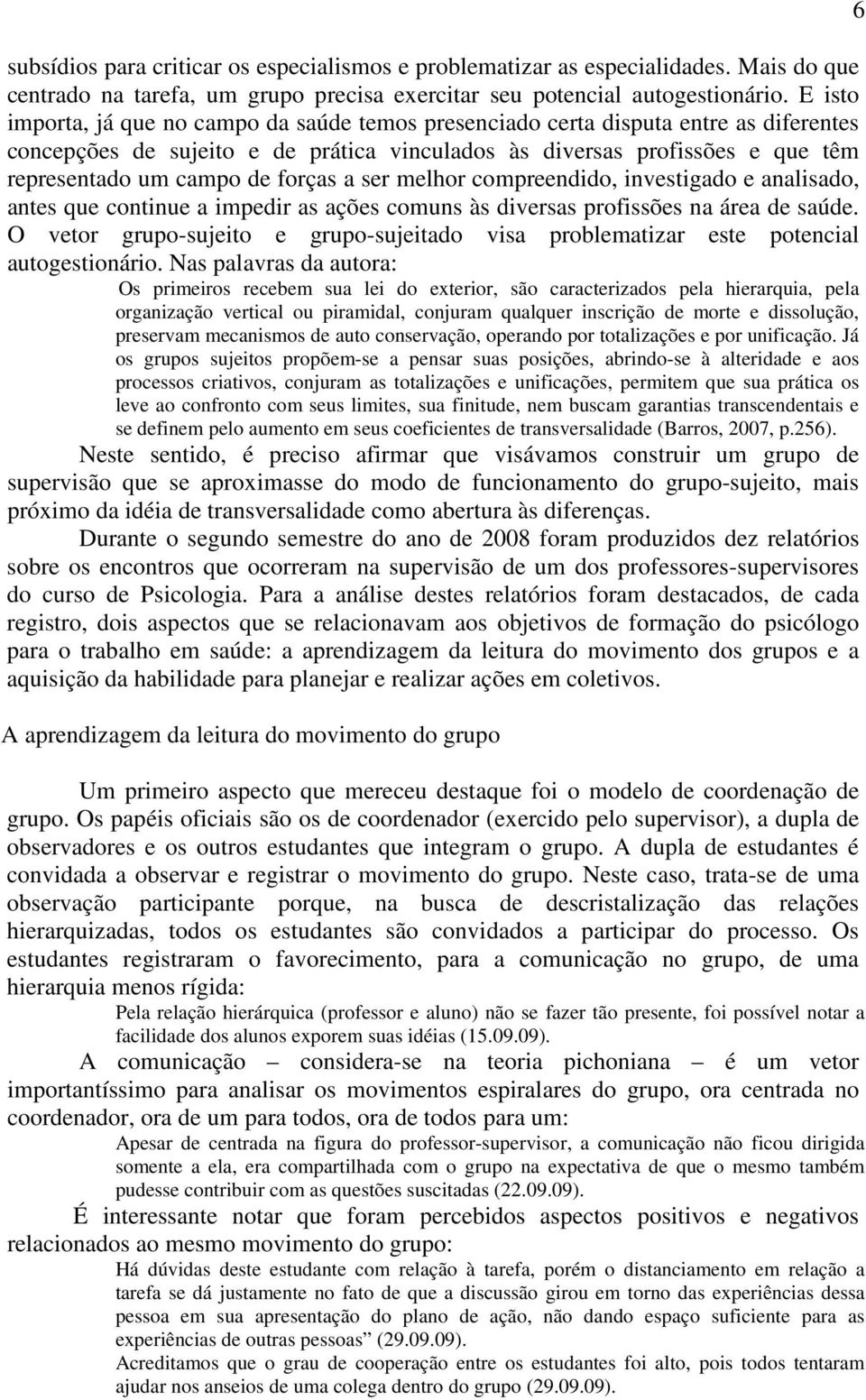 forças a ser melhor compreendido, investigado e analisado, antes que continue a impedir as ações comuns às diversas profissões na área de saúde.