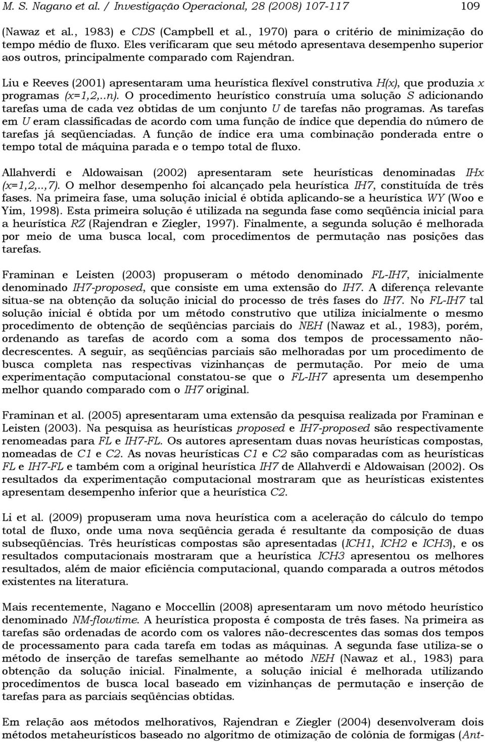 Liu e Reeves (2001) apresentaram uma heurística flexível construtiva H(x), que produzia x programas (x=1,2,..n).