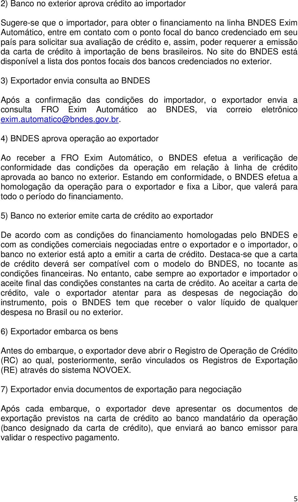 No site do BNDES está disponível a lista dos pontos focais dos bancos credenciados no exterior.