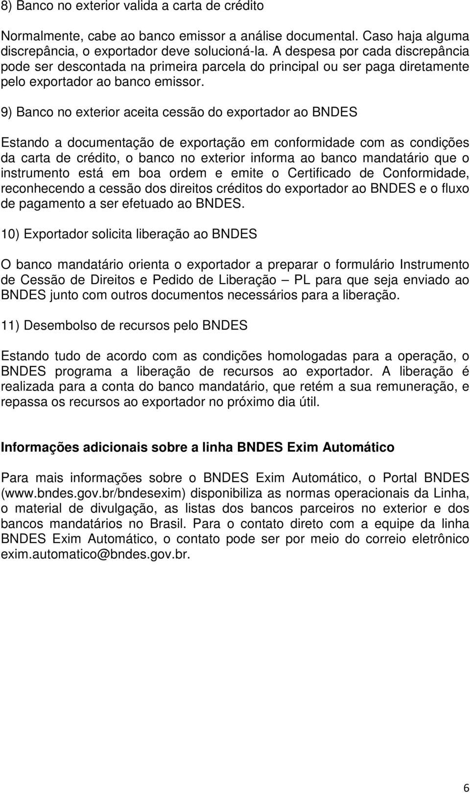 9) Banco no exterior aceita cessão do exportador ao BNDES Estando a documentação de exportação em conformidade com as condições da carta de crédito, o banco no exterior informa ao banco mandatário