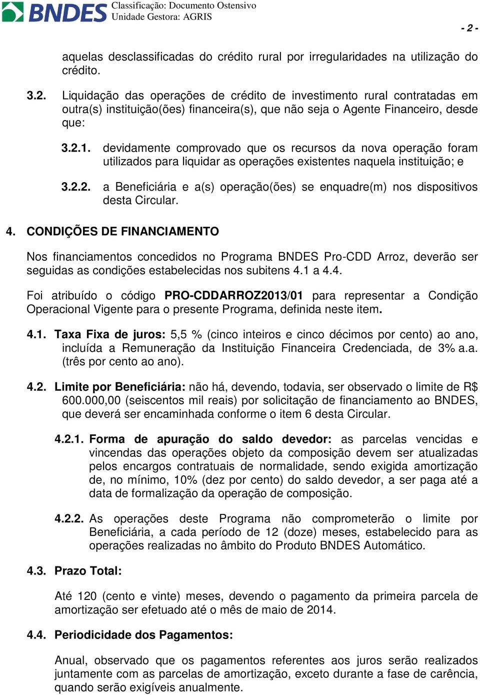 4. CONDIÇÕES DE FINANCIAMENTO Nos financiamentos concedidos no Programa BNDES Pro-CDD Arroz, deverão ser seguidas as condições estabelecidas nos subitens 4.1 a 4.4. Foi atribuído o código PRO-CDDARROZ2013/01 para representar a Condição Operacional Vigente para o presente Programa, definida neste item.