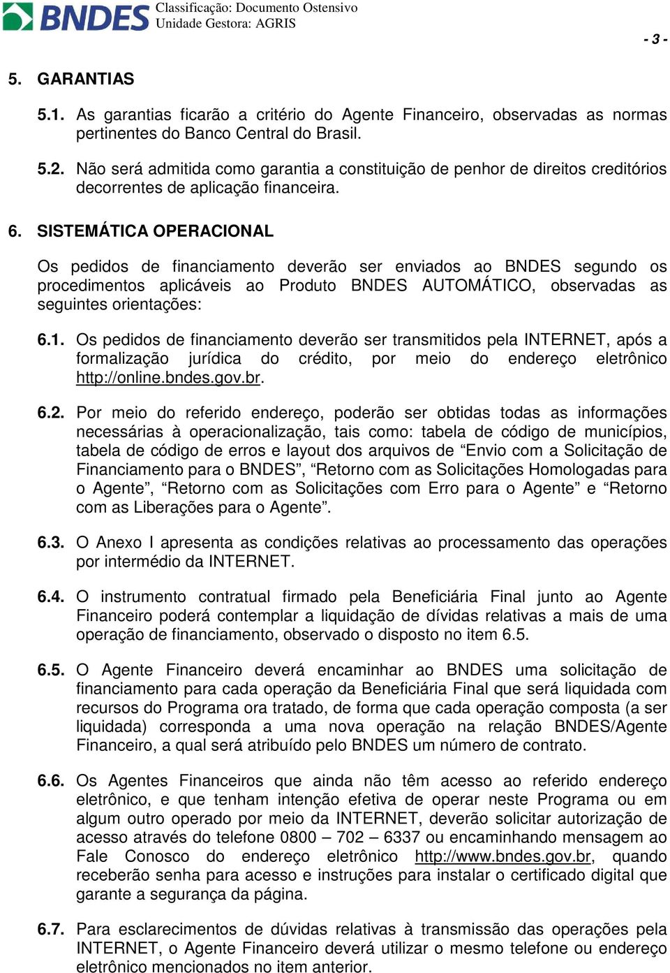 SISTEMÁTICA OPERACIONAL Os pedidos de financiamento deverão ser enviados ao BNDES segundo os procedimentos aplicáveis ao Produto BNDES AUTOMÁTICO, observadas as seguintes orientações: 6.1.