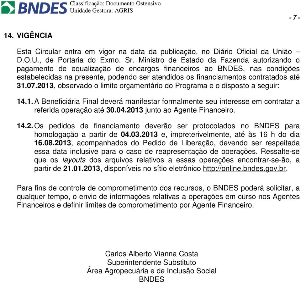 31.07.2013, observado o limite orçamentário do Programa e o disposto a seguir: 14.1. A Beneficiária Final deverá manifestar formalmente seu interesse em contratar a referida operação até 30.04.