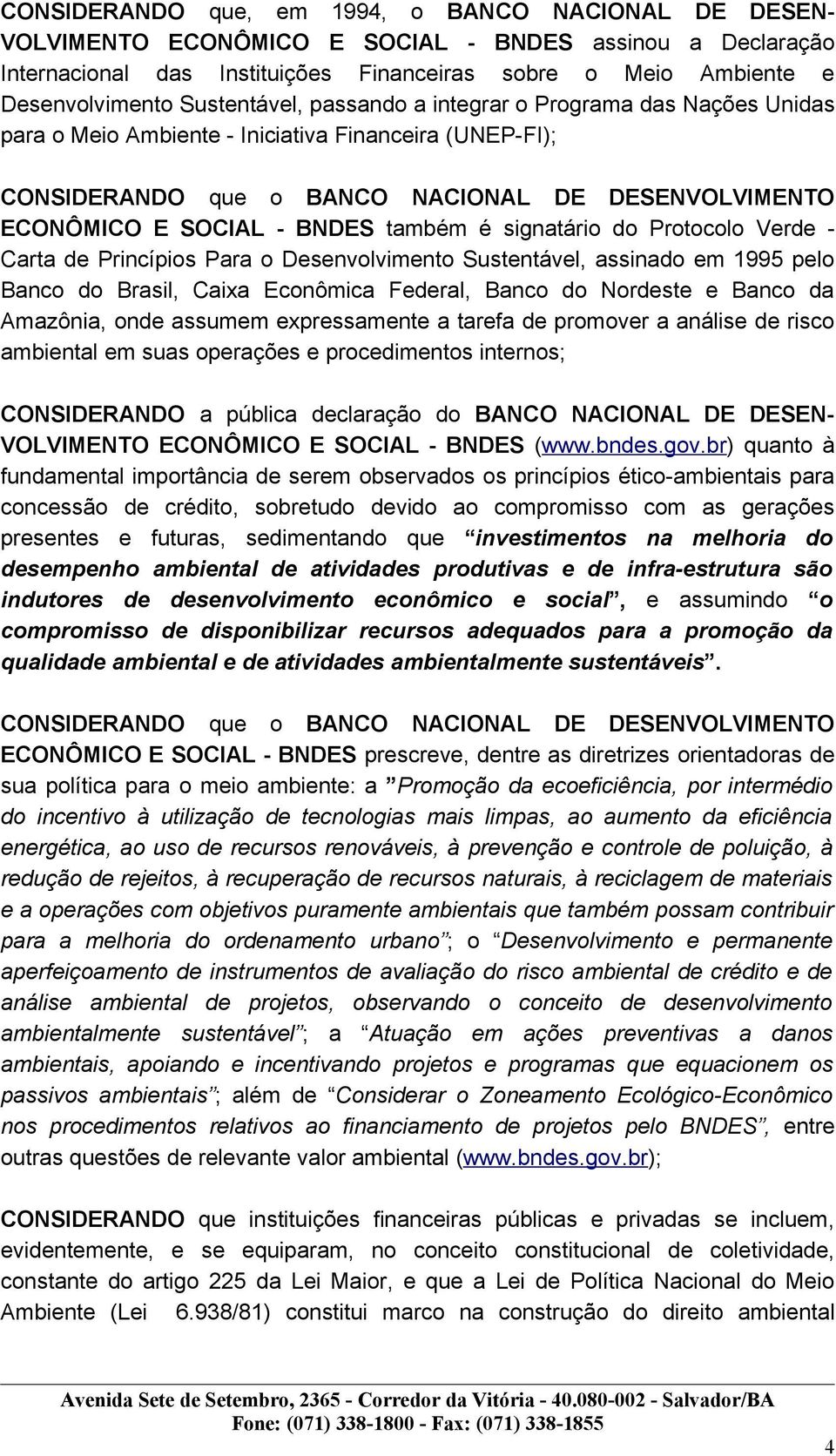 também é signatário do Protocolo Verde - Carta de Princípios Para o Desenvolvimento Sustentável, assinado em 1995 pelo Banco do Brasil, Caixa Econômica Federal, Banco do Nordeste e Banco da Amazônia,