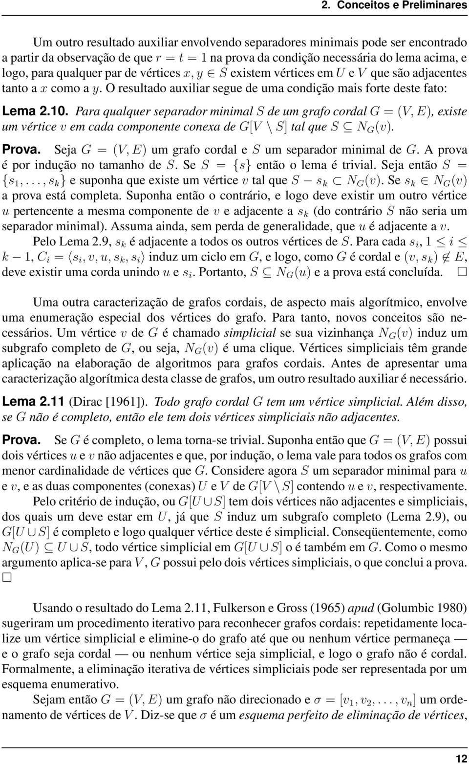 Para qualquer separador minimal S de um grafo cordal G = (V, E), existe um vértice v em cada componente conexa de G[V \ S] tal que S N G (v). Prova.